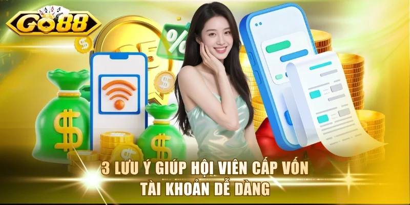 3 lưu ý giúp hội viên cấp vốn tài khoản dễ dàng