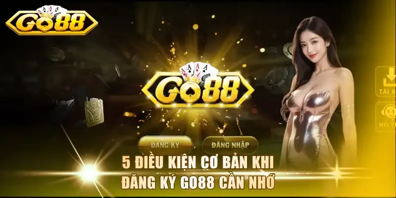  5 điều kiện cơ bản khi đăng ký Go88 cần nhớ