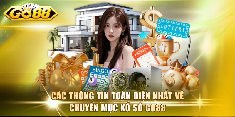 Các thông tin toàn diện nhất về chuyên mục xổ số Go88