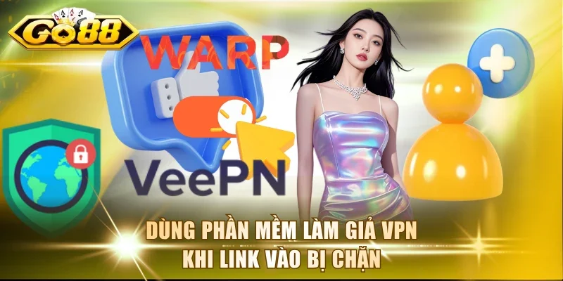 Dùng phần mềm làm giả VPN khi link vào bị chặn