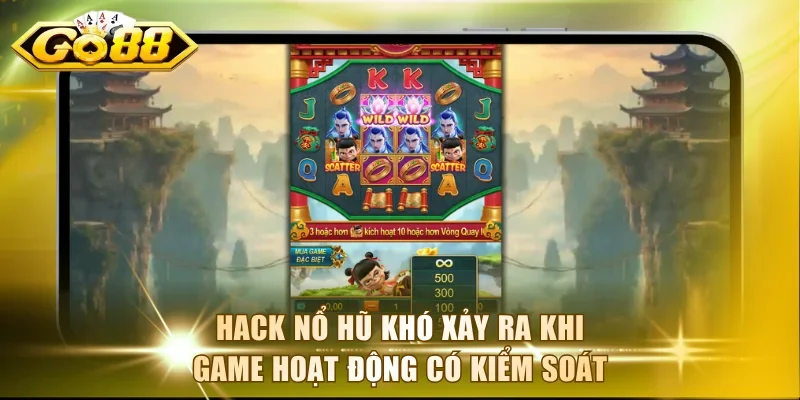 Hack nổ hũ khó xảy ra khi game hoạt động có kiểm soát