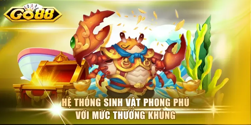 Hệ thống sinh vật phong phú với mức thưởng khủng