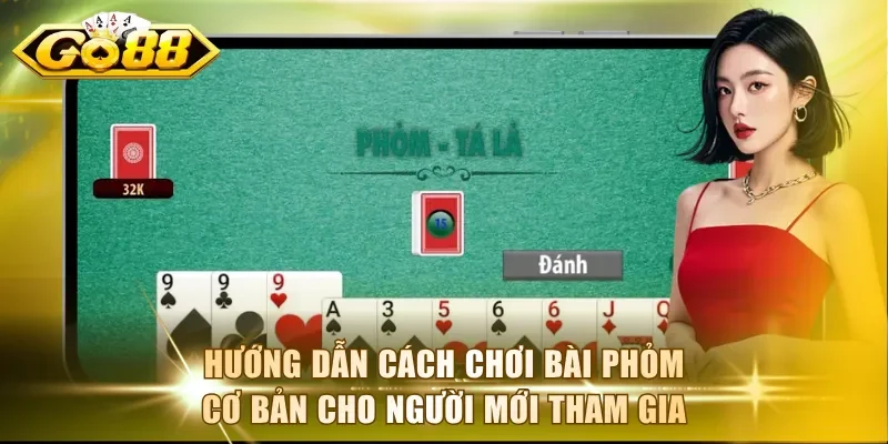 Hướng dẫn cách chơi bài Phỏm cơ bản cho người mới tham gia