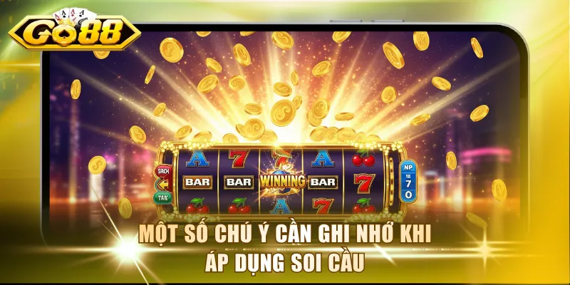 Một số chú ý cần ghi nhớ khi áp dụng soi cầu