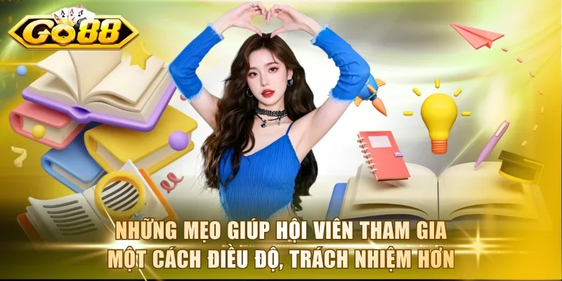 Những mẹo giúp hội viên tham gia một cách điều độ, trách nhiệm hơn