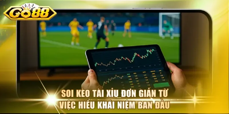 Soi kèo Tài Xỉu đơn giản từ việc hiểu khái niệm ban đầu