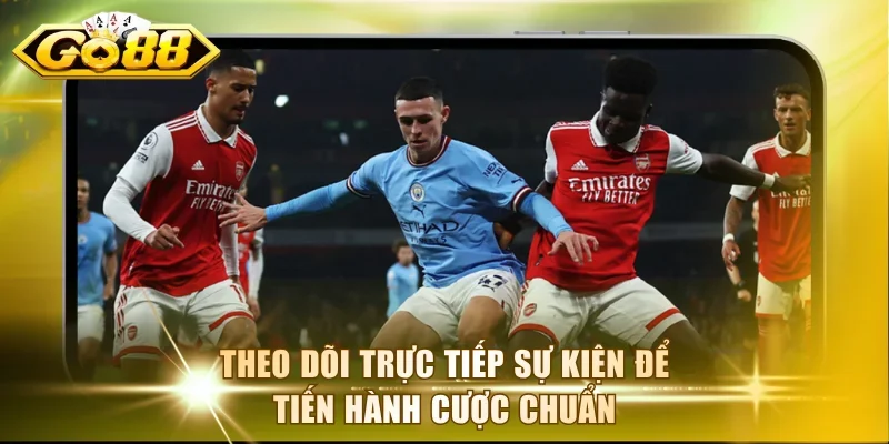 Theo dõi trực tiếp sự kiện để tiến hành cược chuẩn